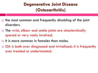 Degenerative Joint Disease
(Osteoarthritis)
 the most common and frequently disabling of the joint
disorders.
 The wrist...