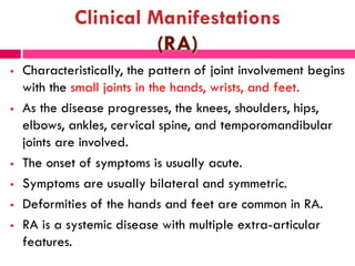 Clinical Manifestations
(RA)
 Characteristically, the pattern of joint involvement begins
with the small joints in the ha...