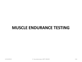 MUSCLE ENDURANCE TESTING
11/14/2019 K. Soundararajan, MPT, SRIHER 116
 