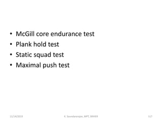 • McGill core endurance test
• Plank hold test
• Static squad test
• Maximal push test
11/14/2019 K. Soundararajan, MPT, SRIHER 117
 