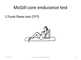 McGill core endurance test
1.Trunk flexor test (TFT)
11/14/2019 K. Soundararajan, MPT, SRIHER 118
 