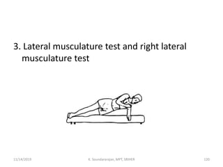 3. Lateral musculature test and right lateral
musculature test
11/14/2019 K. Soundararajan, MPT, SRIHER 120
 