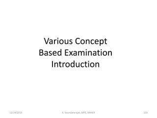 Various Concept
Based Examination
Introduction
11/14/2019 K. Soundararajan, MPT, SRIHER 159
 