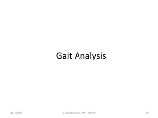 Gait Analysis
11/14/2019 K. Soundararajan, MPT, SRIHER 58
 