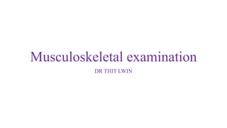 Musculoskeletal examination
DR THIT LWIN
 