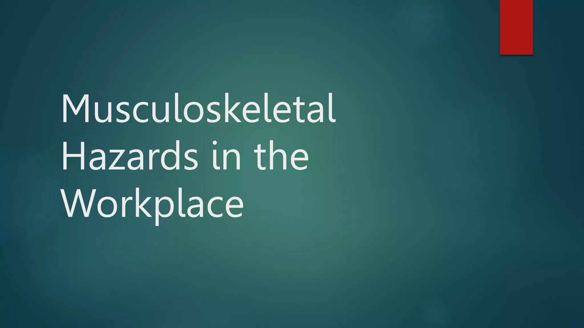Musculoskeletal Hazards in the Workplace2.pptx
