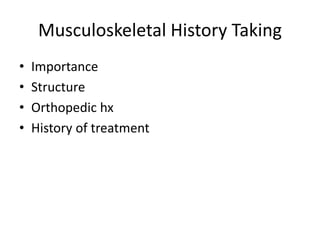 Musculoskeletal History Taking
• Importance
• Structure
• Orthopedic hx
• History of treatment
 