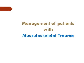 Management of patients
with
Musculoskeletal Trauma
 