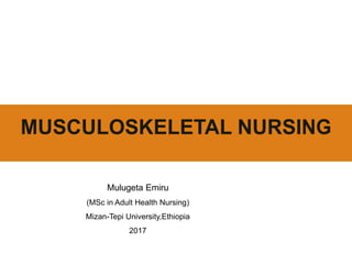 Mulugeta Emiru
(MSc in Adult Health Nursing)
Mizan-Tepi University,Ethiopia
2017
 