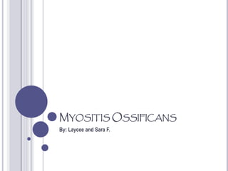 MYOSITIS OSSIFICANS
By: Laycee and Sara F.
 
