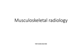 Musculoskeletal radiology
TONY SCARIA 2010 KMC
 