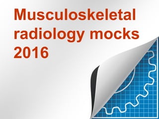 Musculoskeletal
radiology mocks
2016
 