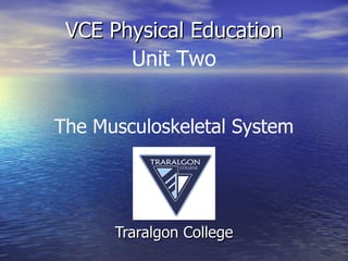 VCE Physical Education
       Unit Two


The Musculoskeletal System




      Traralgon College
 