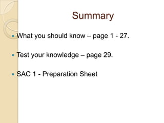 Summary
   What you should know – page 1 - 27.

   Test your knowledge – page 29.

   SAC 1 - Preparation Sheet
 