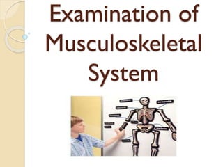 Examination of
Musculoskeletal
System
 