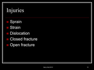 Barry Kidd 2010 15
Injuries
 Sprain
 Strain
 Dislocation
 Closed fracture
 Open fracture
 