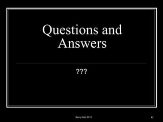 Barry Kidd 2010 43
Questions and
Answers
???
 