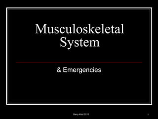 Barry Kidd 2010 1
Musculoskeletal
System
& Emergencies
 