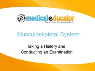 Musculoskeletal System Taking a History and  Conducting an Examination 