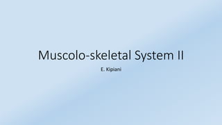 Muscolo-skeletal System II
E. Kipiani
 