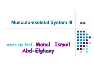 Musculo-skeletal System III
Associate Prof.
PhD (UK), MD(Egypt)
 