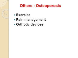 Others - Osteoporosis
 Exercise
 Pain management
 Orthotic devices
 