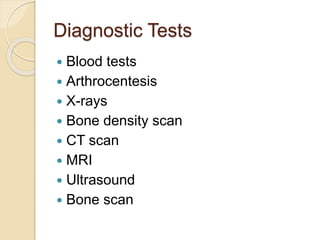 Diagnostic Tests
 Blood tests
 Arthrocentesis
 X-rays
 Bone density scan
 CT scan
 MRI
 Ultrasound
 Bone scan
 