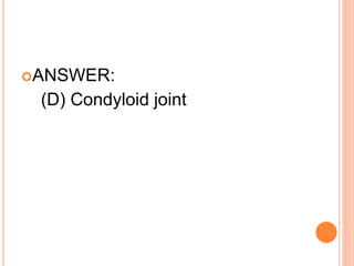 ANSWER:
(D) Condyloid joint
 