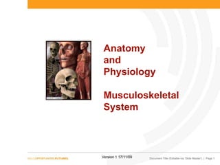 Anatomy
and
Physiology
Musculoskeletal
System

Version 1 17/11/09

Document Title (Editable via ‘Slide Master’) | Page 1

 