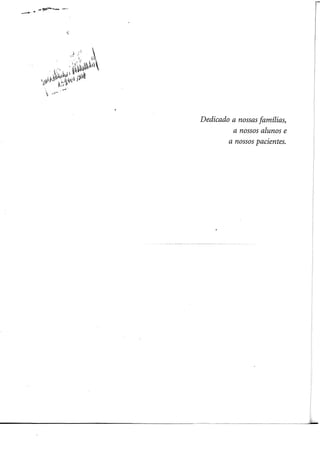 Dedicado a nossas famílias,
a nossos alunos e
a nossos pacientes.
 
