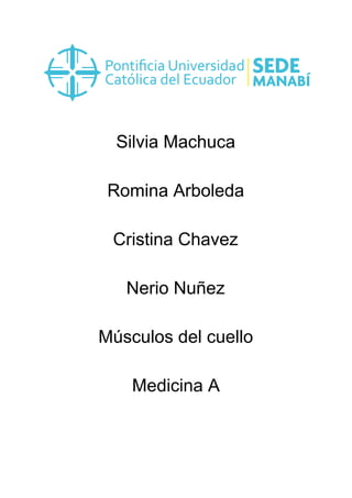 Silvia Machuca
Romina Arboleda
Cristina Chavez
Nerio Nuñez
Músculos del cuello
Medicina A
 