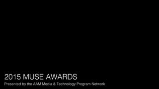 Presented by the AAM Media & Technology Program Network!
2015 MUSE AWARDS!
 