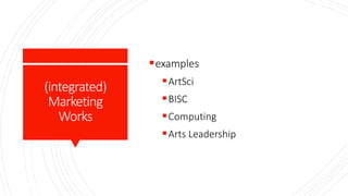 (integrated)
Marketing
Works
examples
ArtSci
BISC
Computing
Arts Leadership
 