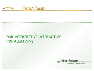 FOR INTERPRETIVE INTERACTIVE INSTALLATIONS 