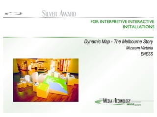 Dynamic Map - The Melbourne Story Museum Victoria ENESS FOR INTERPRETIVE INTERACTIVE INSTALLATIONS 