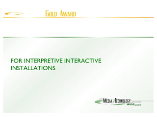 FOR INTERPRETIVE INTERACTIVE INSTALLATIONS 