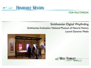 Smithsonian Digital Wayfinding Smithsonian Institution: National Museum of Natural History Launch Dynamic Media FOR MULTIMEDIA 