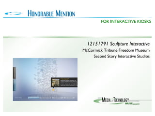 12151791 Sculpture Interactive McCormick Tribune Freedom Museum Second Story Interactive Studios FOR INTERACTIVE KIOSKS 