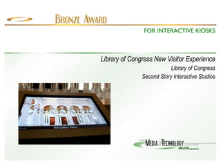 Library of Congress New Visitor Experience Library of Congress Second Story Interactive Studios FOR INTERACTIVE KIOSKS 