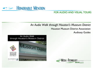 An Audio Walk through Houston's Museum District Houston Museum District Association Audissey Guides FOR AUDIO AND VISUAL TOURS 