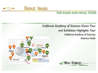 California Academy of Sciences Green Tour  and Exhibition Highlights Tour California Academy of Sciences Antenna Audio FOR AUDIO AND VISUAL TOURS 