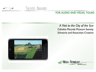 A Visit to the City of the Sun Cahokia Mounds Museum Society Schwartz and Associates Creative FOR AUDIO AND VISUAL TOURS 