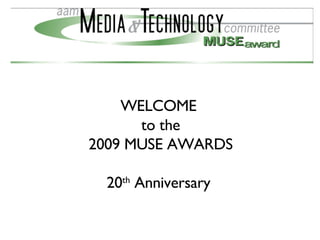 WELCOME  to the 2009 MUSE AWARDS 20 th  Anniversary  