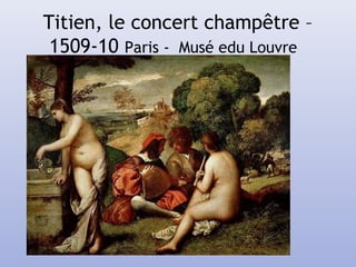 Titien, le concert champêtre –
1509-10 Paris - Musé edu Louvre
 