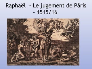 Raphaël - Le jugement de Pâris
– 1515/16
 