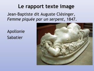 Le rapport texte imageLe rapport texte image
Jean-Baptiste dit Auguste Clésinger,
Femme piquée par un serpent, 1847.
Apollonie
Sabatier
 