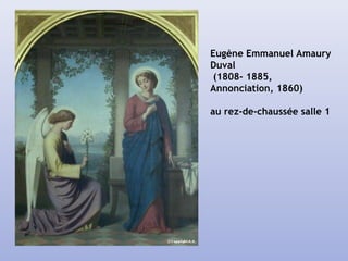 Eugène Emmanuel Amaury
Duval
(1808- 1885,
Annonciation, 1860)
au rez-de-chaussée salle 1
 