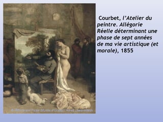 Courbet, l’Atelier du
peintre. Allégorie
Réelle déterminant une
phase de sept années
de ma vie artistique (et
morale), 1855
 