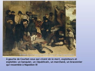 À gauche de Courbet ceux qui vivent de la mort, exploiteurs et
exploités: un banquier, un républicain, un marchand, un braconnier
qui ressemble à Napoléon III
 