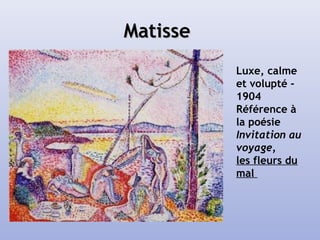 MatisseMatisse
Luxe, calme
et volupté -
1904
Référence à
la poésie
Invitation au
voyage,
les fleurs du
mal
 